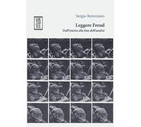Leggere Freud. Dall'isteria alla fine dell'analisi - Benvenuto Sergio