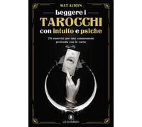 Leggere i tarocchi con intuito e psiche. 78 esercizi per una connessione profonda con le carte
