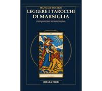 Leggere i Tarocchi di Marsiglia: Manuale pratico: dalla prima carta alla stesa completa