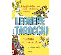 Leggere i tarocchi tra intuito e interpretazione. I significati delle carte, le stese e la lettura intuitiva