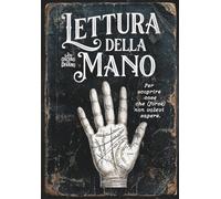 Leggere la Mano: Per scoprire cose che (forse) non volevi sapere