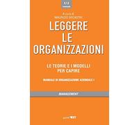 Leggere le organizzazioni. Le teorie e i modelli per capire. Manuale di organizzazione aziendale