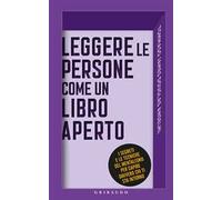Leggere le persone come un libro aperto. I segreti e le tecniche del mentalismo per capire davvero chi ti sta intorno