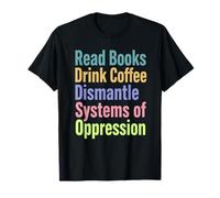 Leggere Libri Drink Coffee Smantellare i sistemi di oppressione Maglietta