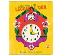 Leggere l'ora. Imparo come si fa! Ediz. a colori