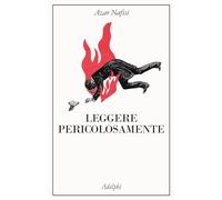 Libri Azar Nafisi - Leggere Pericolosamente. Il Potere Sovversivo Della Letterat