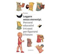 Leggere senza stereotipi. Percorsi educativi 0-6 anni per figurarsi il fut...