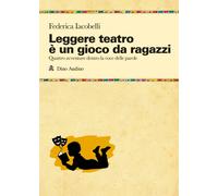 Leggere teatro è un gioco da ragazzi. Quattro avventure dentro la voce del...