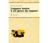 Leggere teatro è un gioco da ragazzi. Quattro avventure dentro la voce delle parole