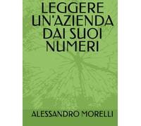 LEGGERE UN'AZIENDA DAI SUOI NUMERI: Analisi di bilancio per indici e per flussi: le differenze operative e strategiche tra i due sguardi e un metodo ... un fornitore, un partner o la propria.