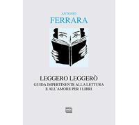Leggero leggerò. Guida impertinente alla lettura e all'amore per i libri