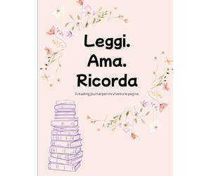 Leggi. Ama. Ricorda: Il reading journal per chi vive tra le pagine