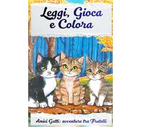Leggi, Gioca e Colora: Amici Gatti: avventure tra Fratelli