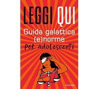 Leggi qui. Guida galattica (e)norme per adolescenti