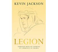 Legion: Thirteen Ways of Looking at Lawrence of Arabia