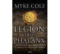 Legion versus Phalanx: The Epic Struggle for Infantry Supremacy in the Ancient World