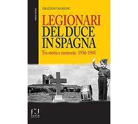Legionari del Duce in Spagna. Tra storia e memoria. 1936-1945