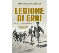 Legione di eroi. Voci dalla Legione straniera