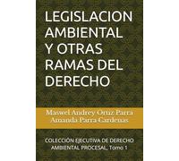 LEGISLACION AMBIENTAL Y OTRAS RAMAS DEL DERECHO: COLECCIÓN EJECUTIVA DE DERECHO AMBIENTAL PROCESAL, Tomo 1