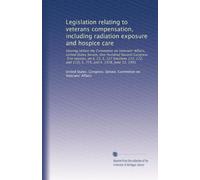 Legislation relating to veterans compensation, including radiation exposure and hospice care: Hearing before the Committee on Veterans' Affairs, ... and 113), S. 775, and S. 1358, June 12, 1991