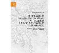Legislazione di mercato ad Atene attraverso la documentazione epigrafica. Dalla fine dell’età ellenistica all'epoca imperiale