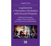 Legislazione e normativa scolastica nella scuola primaria. Indicazioni europee, leggi e norme nazionali per un percorso professionale