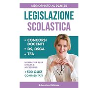 LEGISLAZIONE SCOLASTICA: Manuale completo e aggiornato con Normativa resa chiara e accessibile per superare i Concorsi Docenti, DS, DSGA e Selezioni TFA.