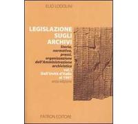 Legislazione sugli archivi. Storia, normativa, prassi, organizzazione dell'Amministrazione archivistica. Vol. 1: Dall'Unità d'Italia al 1997.