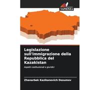 Legislazione sull'immigrazione della Repubblica del Kazakistan: Aspetti costituzionali e giuridici