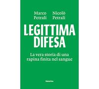 Legittima difesa. La vera storia di una rapina finita nel sangue
