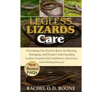 LEGLESS LIZARDS CARE: Everything You Need to Know for Raising, Managing, and Deeply Understanding Legless Lizards with Confidence, Precision, and Lifelong Success