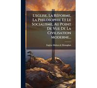 L'eglise, La RÃ(c)forme, La Philosophie Et Le Socialisme, Au Point De Vue De La Civilisation Moderne...