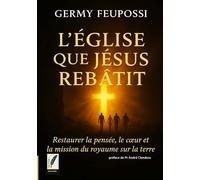 L'église que jésus rebâtit: Restaurer la pensée, le cœur et la mission du Royaume sur la terre