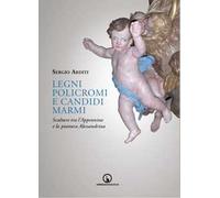 Legni policromi e candidi marmi. Sculture tra l'Appennino e la pianura Alessandrina