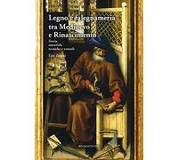 Legno e falegnameria tra Medioevo e Rinascimento. Storia, materiali, tecni...