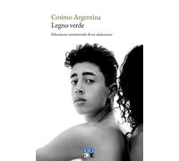 LEGNO VERDE. EDUCAZIONE SENTIMENTALE DI UN ADOLESCENTE - Argentina Cosimo - 2023