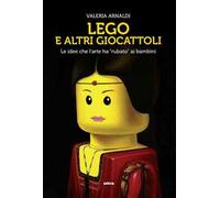 Lego e altri giocattoli. Le idee che l'arte ha «rubato» ai bambini. Ediz. a colori