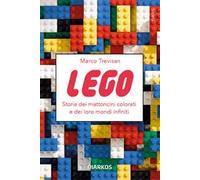 Lego. Storia dei mattoncini colorati e dei loro mondi infiniti