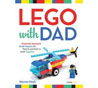 Lego With Dad: Creatively Awesome Brick Projects for Parents and Kids to Build Together