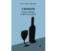 L'egoista. Alcol e droga, ci metto la faccia
