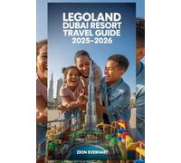 LEGOLAND Dubai Resort Travel Guide 2025-2026: Complete Handbook For Planning, Tips & Rides, Shows, Water Parks, Hotels, Dining, Souvenirs, Seasonal Events, Itineraries, Safety, and Local Culture