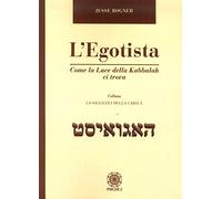 Libri Jesse Bogner - L' Egotista. Come La Luce Della Kabbalah Ci Trova