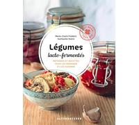 Légumes lacto-fermentés: Méthodes et recettes pour les préparer et les cuisiner
