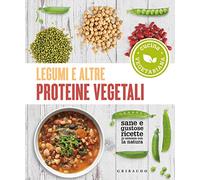 Legumi e altre proteine vegetali. Sane e gustose ricette in sintonia con la natura