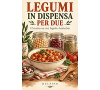 Legumi in dispensa per due: 12 ricette con ceci, fagioli e lenticchie