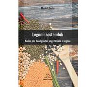 Legumi sostenibili. Buoni per buongustai, vegetariani e vegani