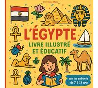 L'Égypte - Livre illustré et éducatif: Illustrations colorées et faits fascinants pour les enfants de 7 à 12 ans