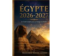 L'ÉGYPTE RÉVÉLÉE: Le Guide Complet du Voyageur Moderne - Temples, Culture et Sagesse