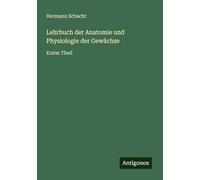 Lehrbuch der Anatomie und Physiologie der Gewächse: Erster Theil