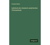 Lehrbuch der chemisch-analytischen Titrirmethode